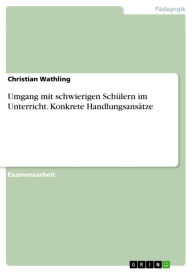Umgang mit schwierigen SchÃ¼lern im Unterricht. Konkrete HandlungsansÃ¤tze Christian Wathling Author