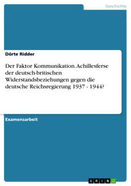 Der Faktor Kommunikation. Achillesferse der deutsch-britischen Widerstandsbeziehungen gegen die deutsche Reichsregierung 1937 - 1944?: Achillesferse d