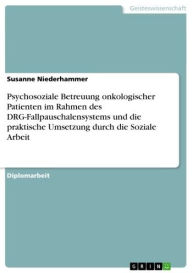 Psychosoziale Betreuung onkologischer Patienten im Rahmen des DRG-Fallpauschalensystems und die praktische Umsetzung durch die Soziale Arbeit Susanne