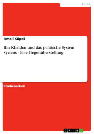 Ibn Khaldun und das politische System Syriens - Eine Gegenüberstellung: Eine Gegenüberstellung - Ismail Küpeli