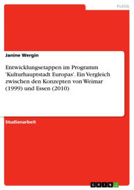 Entwicklungsetappen im Programm 'Kulturhauptstadt Europas'. Ein Vergleich zwischen den Konzepten von Weimar (1999) und Essen (2010) Janine Wergin Auth