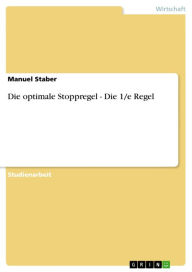 Die optimale Stoppregel - Die 1/e Regel: Die 1/e Regel Manuel Staber Author