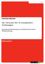 Die 'invocatio Dei' in europäischen Verfassungen: Deutung und Bedeutung aus christlich-konservativer Weltanschauung Christian Machek Author