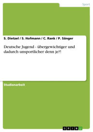Deutsche Jugend - übergewichtiger und dadurch unsportlicher denn je?!: übergewichtiger und dadurch unsportlicher denn je?! S. Dietzel Author