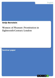 Women of Pleasure: Prostitution in Eighteenth-Century London Antje Bernstein Author