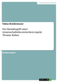 Der Raumbegriff unter wissenschaftstheoretischem Aspekt Thomas Kuhns Tobias Breidenmoser Author