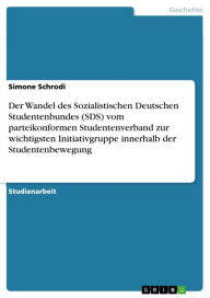 Der Wandel des Sozialistischen Deutschen Studentenbundes (SDS) vom parteikonformen Studentenverband zur wichtigsten Initiativgruppe innerhalb der Stud