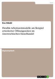 Flexible Arbeitszeitmodelle am Beispiel erweiterter Öffnungszeiten im österreichischen Einzelhandel - Eva Stöckl