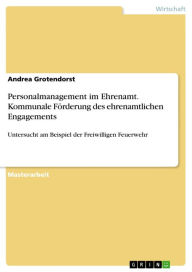 Personalmanagement im Ehrenamt. Kommunale Förderung des ehrenamtlichen Engagements: Untersucht am Beispiel der Freiwilligen Feuerwehr Andrea Grotendor