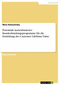 Potentiale kartenbasierter Kundenbindungsprogramme für die Ermittlung des Customer Lifeftime Value Nina Halaczinsky Author