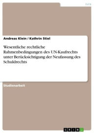 Wesentliche rechtliche Rahmenbedingungen des UN-Kaufrechts unter BerÃ¼cksichtigung der Neufassung des Schuldrechts Andreas Klein Author