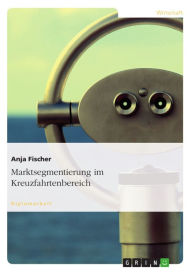 Marktsegmentierung im Kreuzfahrtenbereich Anja Fischer Author