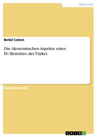 Die ökonomischen Aspekte eines EU-Beitrittes der Türkei Betül Celem Author