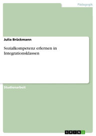 Sozialkompetenz erlernen in Integrationsklassen Julia Brückmann Author