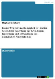 Islands Weg zur Unabhängigkeit 1944 unter besonderer Beachtung der Grundlagen, Entstehung und Entwicklung des isländischen Nationalismus Stephan Meh