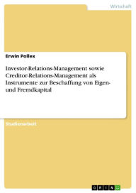 Investor-Relations-Management sowie Creditor-Relations-Management als Instrumente zur Beschaffung von Eigen- und Fremdkapital Erwin Pollex Author