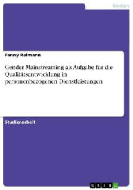 Gender Mainstreaming als Aufgabe für die Qualitätsentwicklung in personenbezogenen Dienstleistungen Fanny Reimann Author