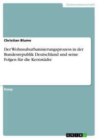 Der Wohnsuburbanisierungsprozess in der Bundesrepublik Deutschland und seine Folgen fÃ¼r die KernstÃ¤dte Christian Blume Author