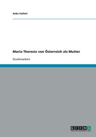 Maria Theresia von Österreich als Mutter - Anke Seifert