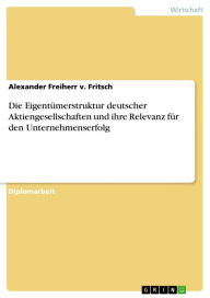 Die Eigentümerstruktur deutscher Aktiengesellschaften und ihre Relevanz für den Unternehmenserfolg Alexander Freiherr v. Fritsch Author