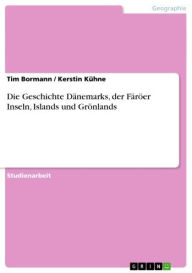 Die Geschichte Dänemarks, der Färöer Inseln, Islands und Grönlands - Tim Bormann