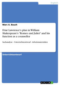 Friar Lawrence's plan in William Shakespeare's 'Romeo and Juliet' and his function as a counsellor: Sachanalyse - Unterrichtsentwurf - Arbeitsmaterial