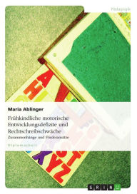 Frühkindliche motorische Entwicklungsdefizite und Rechtschreibschwäche: Zusammenhänge und Förderansätze Maria Ablinger Author