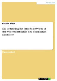 Die Bedeutung des Stakeholder Value in der wissenschaftlichen und öffentlichen Diskussion Patrick Bloch Author