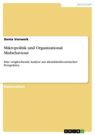 Mikropolitik und Organizational Misbehaviour: Eine vergleichende Analyse aus identitätstheoretischer Perspektive Xenia Vorwerk Author