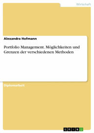 Portfolio Management. Möglichkeiten und Grenzen der verschiedenen Methoden: Möglichkeiten und Grenzen der verschiedenen Methoden Alexandra Hofmann Aut
