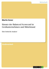 Einsatz der Balanced Scorecard in GroÃ?unternehmen und Mittelstand: Eine kritische Analyse Martin Exner Author