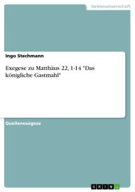 Exegese zu Matthäus 22, 1-14 'Das königliche Gastmahl' Ingo Stechmann Author