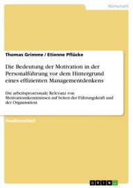 Die Bedeutung der Motivation in der Personalführung vor dem Hintergrund eines effizienten Managementdenkens: Die arbeitsprozessuale Relevanz von Motiv