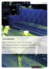 The American way of comedy - A comprehensive analysis of humor on the basis of the US sitcom 'Friends': A comprehensive analysis of humor on the basis of the US sitcom 'Friends' - Irina Wamsler