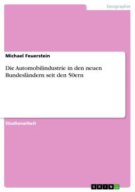 Die Automobilindustrie in den neuen Bundesländern seit den 50ern Michael Feuerstein Author