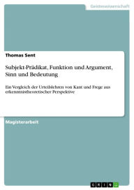 Subjekt-Prädikat, Funktion und Argument, Sinn und Bedeutung: Ein Vergleich der Urteilslehren von Kant und Frege aus erkenntnistheoretischer Perspektiv