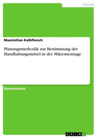 Planungsmethodik zur Bestimmung der Handhabungsmittel in der Mikromontage Maximilian Kalbfleisch Author