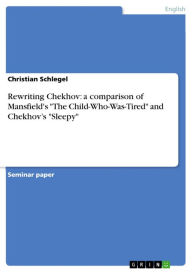 Rewriting Chekhov: a comparison of Mansfield's 'The Child-Who-Was-Tired' and Chekhov's 'Sleepy' Christian Schlegel Author
