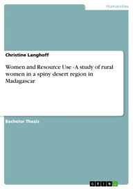 Women and Resource Use - A study of rural women in a spiny desert region in Madagascar: A study of rural women in a spiny desert region in Madagascar