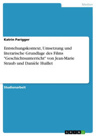 Entstehungskontext, Umsetzung und literarische Grundlage des Films 'Geschichtsunterricht' von Jean-Marie Straub und Danièle Huillet: Entstehungskontex