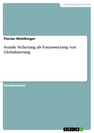 Soziale Sicherung als Voraussetzung von Globalisierung Florian Wohlkinger Author