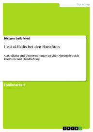 Usul al-Hadis bei den Hanafiten: Aufstellung und Untersuchung typischer Merkmale nach Tradition und Handhabung JÃ¼rgen Leibfried Author