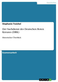 Der Suchdienst des Deutschen Roten Kreuzes (DRK): Historischer Ã?berblick Stephanie Traichel Author