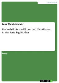 Das VerhÃ¤ltnis von Fiktion und Nichtfiktion in der Serie Big Brother Lena Wandschneider Author