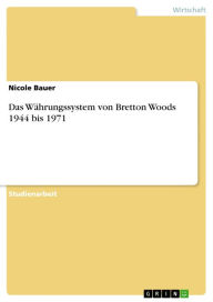 Das WÃ¤hrungssystem von Bretton Woods 1944 bis 1971 Nicole Bauer Author