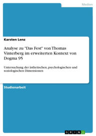Analyse zu 'Das Fest' von Thomas Vinterberg im erweiterten Kontext von Dogma 95: Untersuchung der Ã¤sthetischen, psychologischen und soziologischen Di
