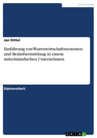 Einführung von Warenwirtschaftssystemen und Bedarfsermittlung in einem mittelständischen Unternehmen Jan Dittel Author