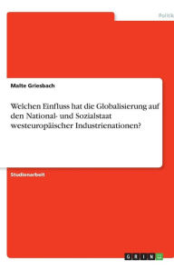 Welchen Einfluss Hat Die Globalisierung Auf Den National- Und Sozialstaat Westeurop Ischer Industrienationen? - Malte Griesbach