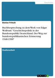 Buchbesprechung zu dem Werk von Edgar Wolfrum: 'Geschichtspolitik in der Bundesrepublik Deutschland. Der Weg zur bundesrepublikanischen Erinnerung 194