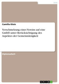 Verschmelzung eines Vereins auf eine GmbH unter Berücksichtigung des Aspektes der Gemeinnützigkeit - Camilla Klein